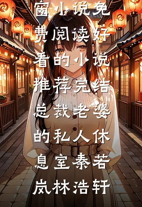 总裁老婆的私人休息室秦若岚林浩轩无弹窗小说免费阅读_好看的小说推荐完结总裁老婆的私人休息室秦若岚林浩轩