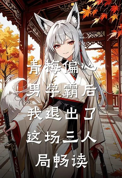 青梅偏心男学霸后，我退出了这场三人局畅读