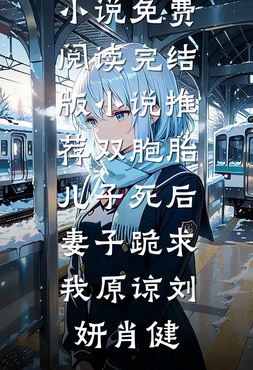 双胞胎儿子死后，妻子跪求我原谅刘妍肖健免费小说免费阅读_完结版小说推荐双胞胎儿子死后，妻子跪求我原谅刘妍肖健
