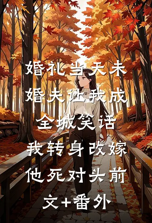 婚礼当天未婚夫让我成全城笑话，我转身改嫁他死对头前文+番外