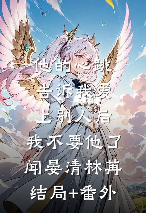 他的心跳告诉我爱上别人后，我不要他了闻晏清林苒结局+番外