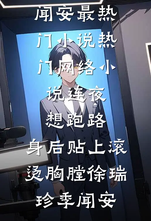 连夜想跑路，身后贴上滚烫胸膛徐瑞珍季闻安最热门小说_热门网络小说连夜想跑路，身后贴上滚烫胸膛(徐瑞珍季闻安)