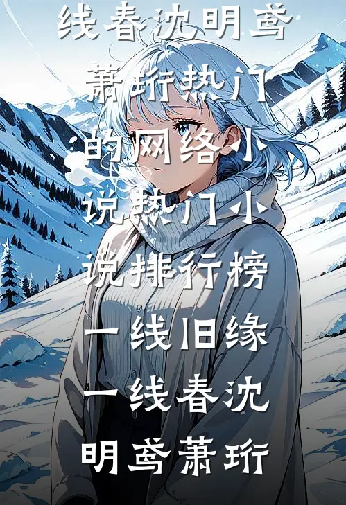 一线旧缘一线春沈明鸢萧珩热门的网络小说_热门小说排行榜一线旧缘一线春沈明鸢萧珩