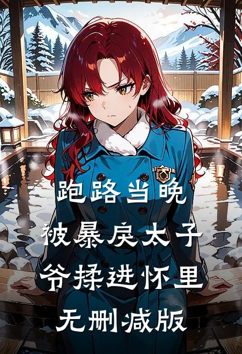跑路当晚，被暴戾太子爷揉进怀里无删减版