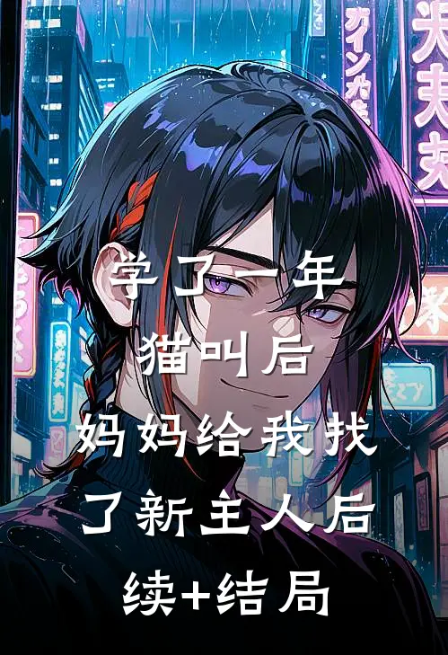 学了一年猫叫后，妈妈给我找了新主人后续+结局
