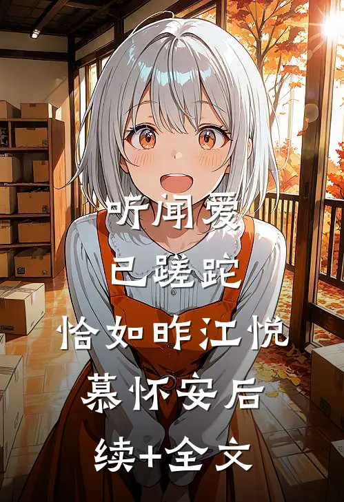 听闻爱已蹉跎，恰如昨江悦慕怀安后续+全文