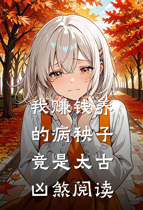 我赚钱养的病秧子，竟是太古凶煞阅读
