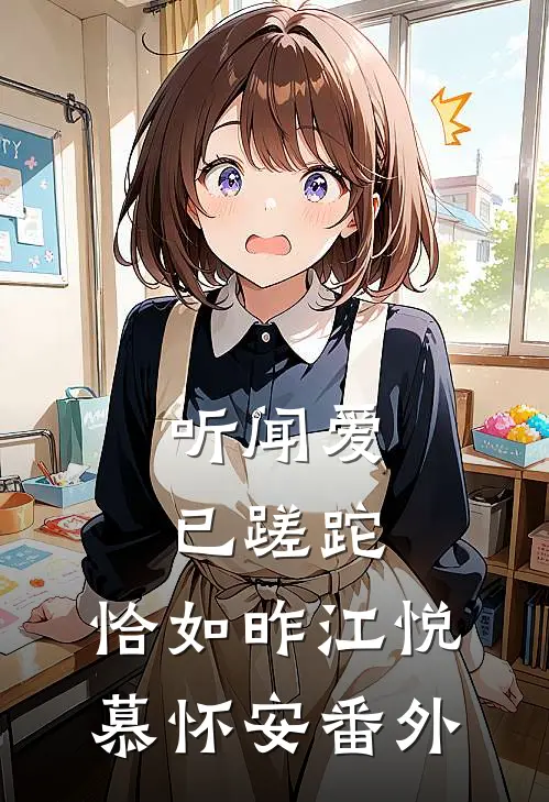 听闻爱已蹉跎，恰如昨江悦慕怀安番外