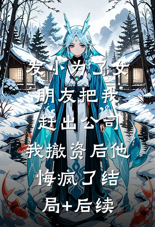 发小为了女朋友把我赶出公司，我撤资后他悔疯了结局+后续