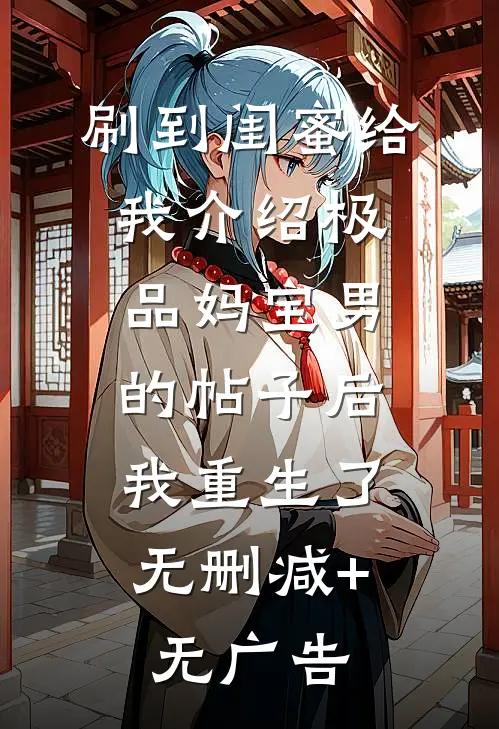 刷到闺蜜给我介绍极品妈宝男的帖子后，我重生了无删减+无广告