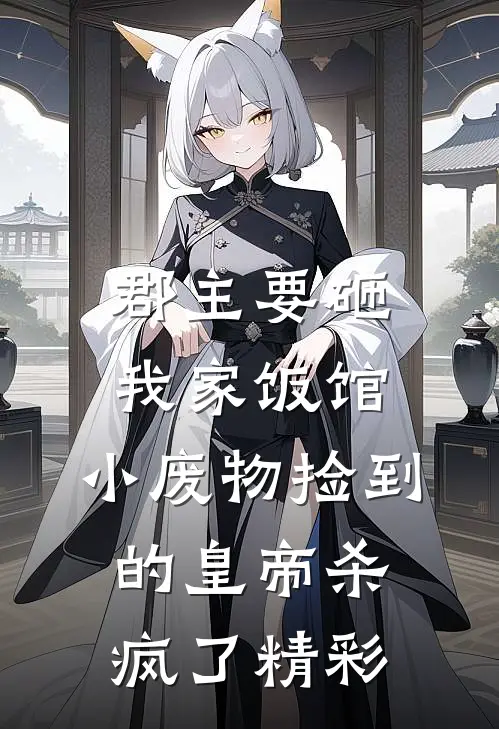 郡主要砸我家饭馆，小废物捡到的皇帝杀疯了精彩
