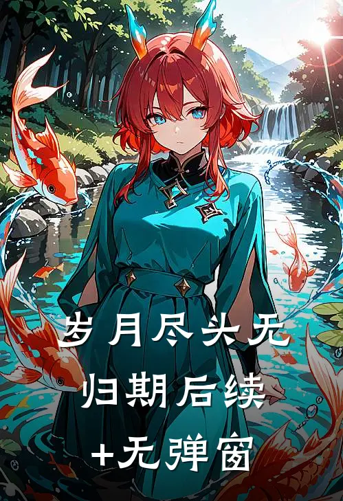 岁月尽头无归期后续+无弹窗