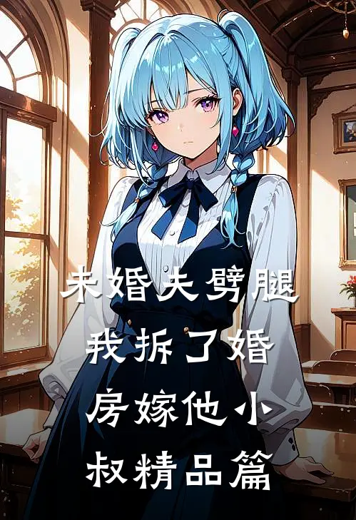 未婚夫劈腿，我拆了婚房嫁他小叔精品篇