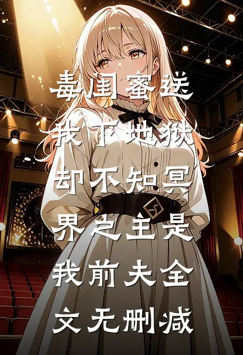 毒闺蜜送我下地狱，却不知冥界之主是我前夫全文无删减