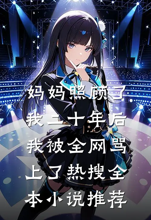 妈妈照顾了我二十年后，我被全网骂上了热搜全本小说推荐