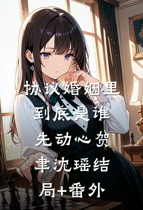 协议婚姻里，到底是谁先动心贺聿沈瑶结局+番外