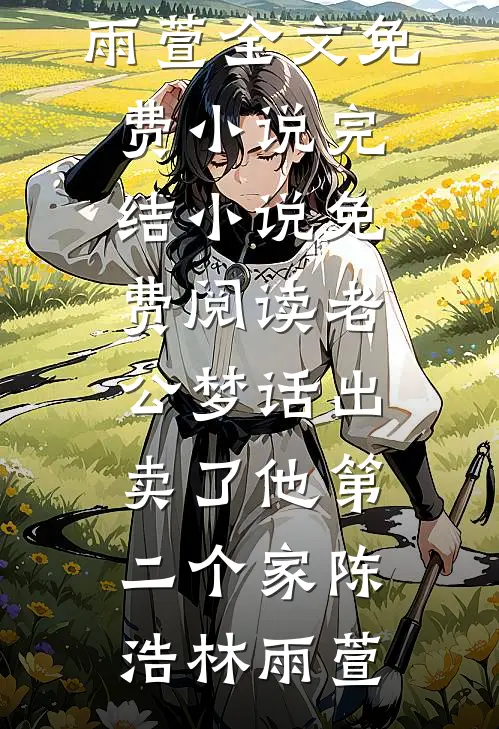 老公梦话出卖了他第二个家陈浩林雨萱全文免费小说_完结小说免费阅读老公梦话出卖了他第二个家(陈浩林雨萱)