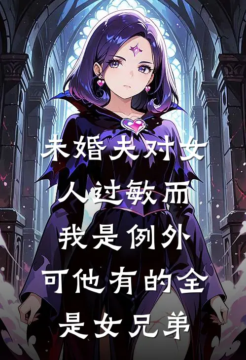 未婚夫对女人过敏而我是例外，可他有的全是女兄弟