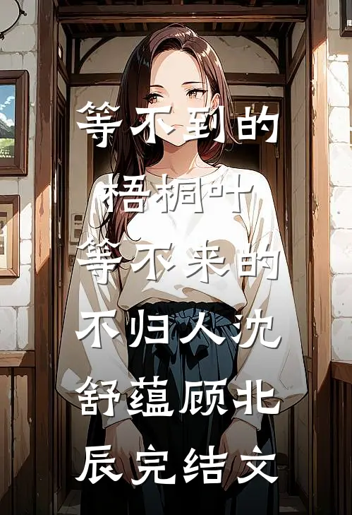 等不到的梧桐叶，等不来的不归人沈舒蕴顾北辰完结文