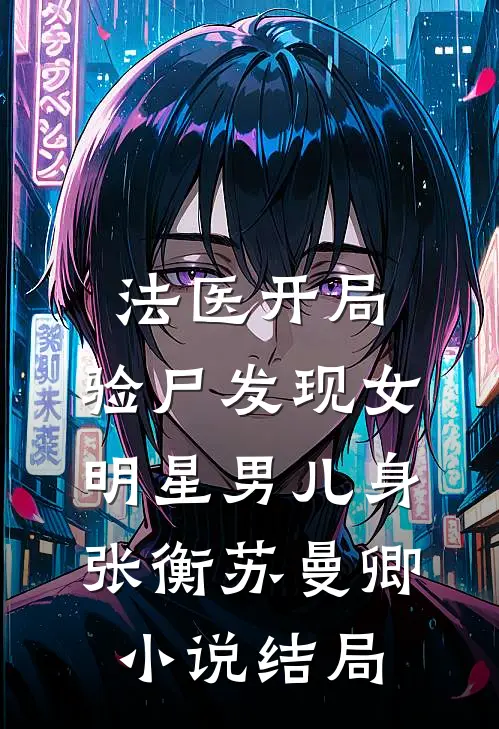 法医开局，验尸发现女明星男儿身张衡苏曼卿小说结局