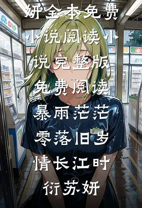 暴雨茫茫，零落旧岁情长江时衍苏妍全本免费小说阅读_小说完整版免费阅读暴雨茫茫，零落旧岁情长(江时衍苏妍)