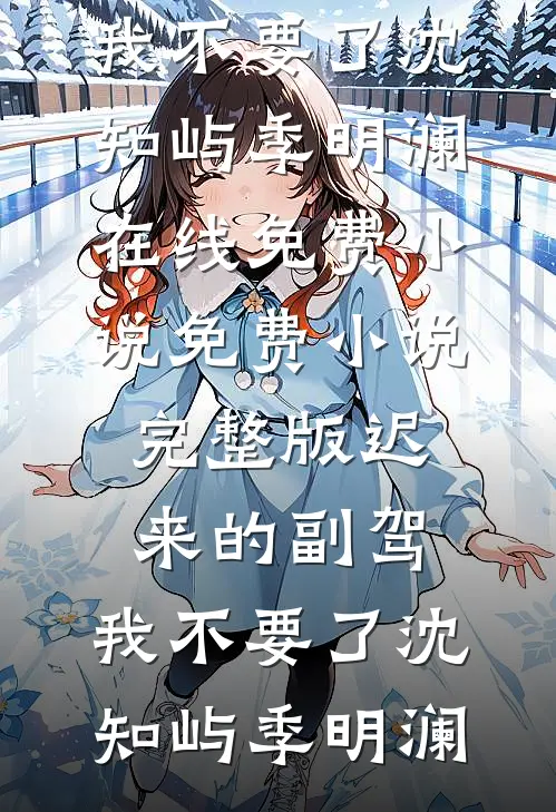 迟来的副驾，我不要了沈知屿季明澜在线免费小说_免费小说完整版迟来的副驾，我不要了沈知屿季明澜
