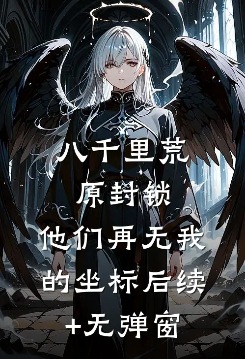 八千里荒原封锁，他们再无我的坐标后续+无弹窗