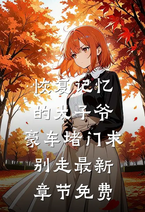恢复记忆的太子爷，豪车堵门求别走最新章节免费