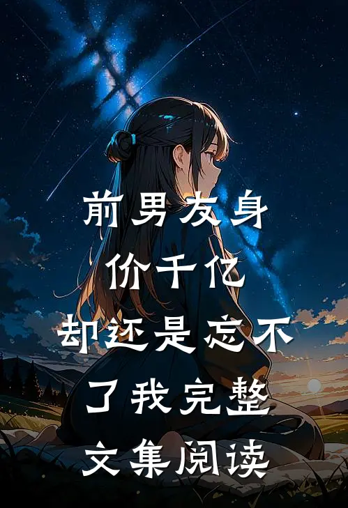前男友身价千亿,却还是忘不了我完整文集阅读
