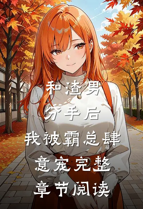 和渣男分手后,我被霸总肆意宠完整章节阅读