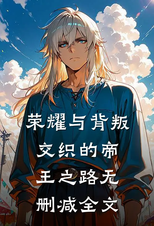 荣耀与背叛交织的帝王之路无删减全文