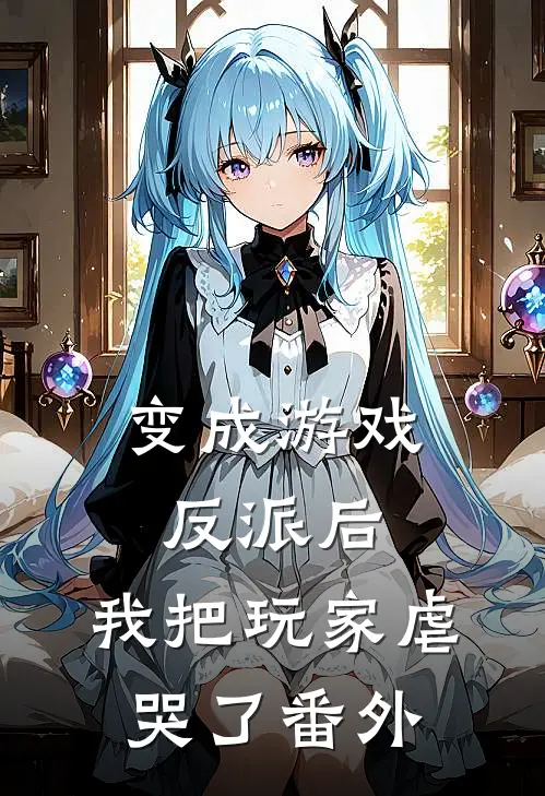 变成游戏反派后,我把玩家虐哭了 番外篇