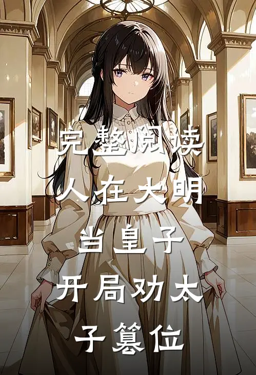 完整阅读人在大明当皇子，开局劝太子篡位