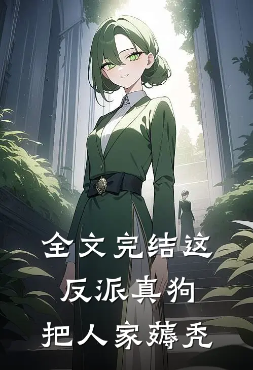 全文完结这反派真狗，把人家薅秃