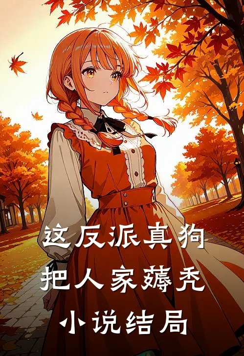 这反派真狗，把人家薅秃小说结局