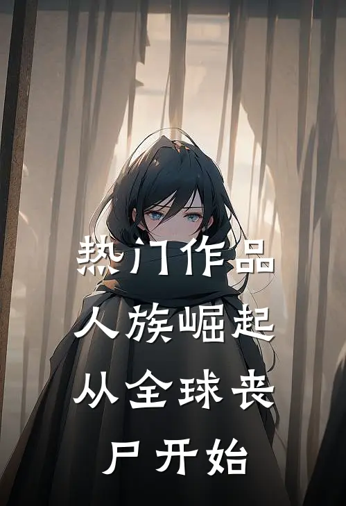 热门作品人族崛起,从全球丧尸开始