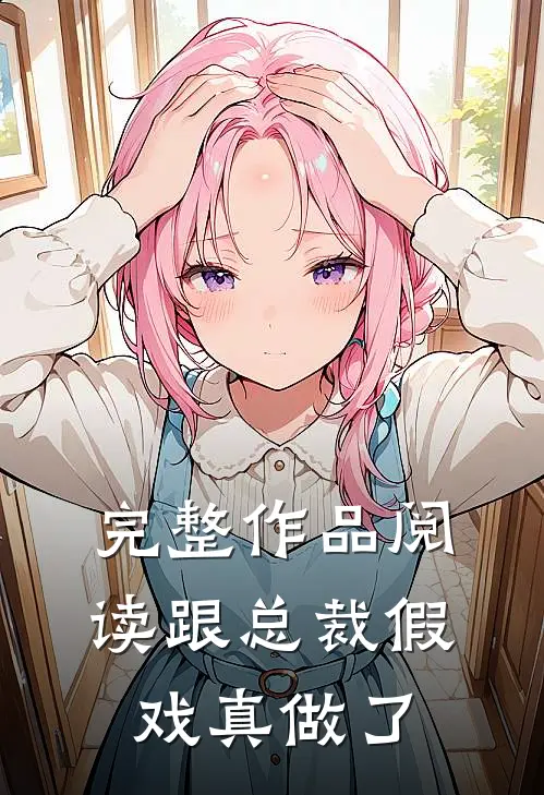 完整作品阅读跟总裁假戏真做了