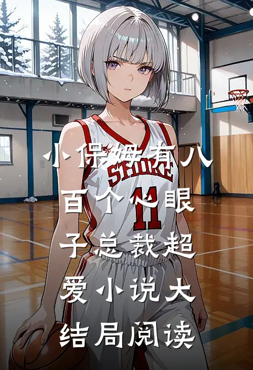 小保姆有八百个心眼子总裁超爱小说大结局阅读
