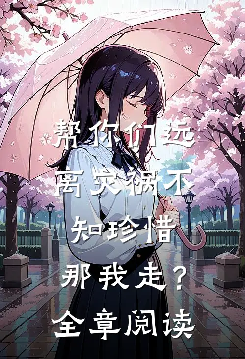 帮你们远离灾祸不知珍惜,那我走?全章阅读感悟