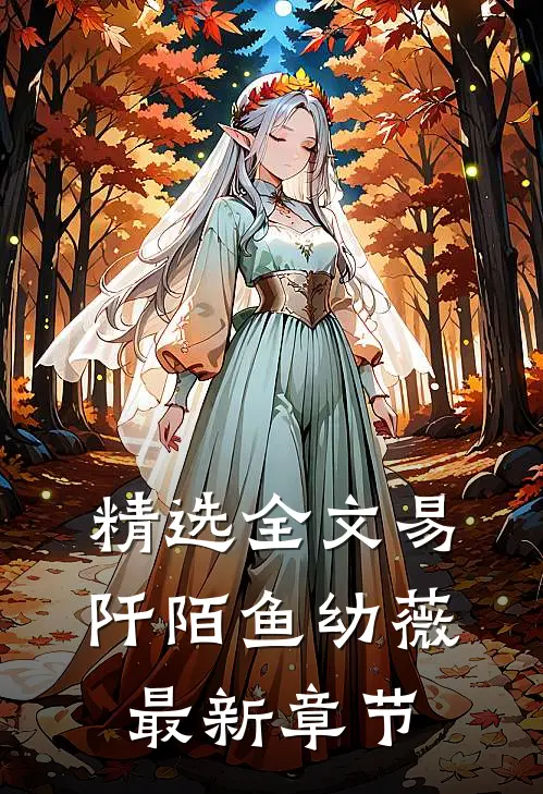 精选全文易阡陌鱼幼薇最新章节阅读