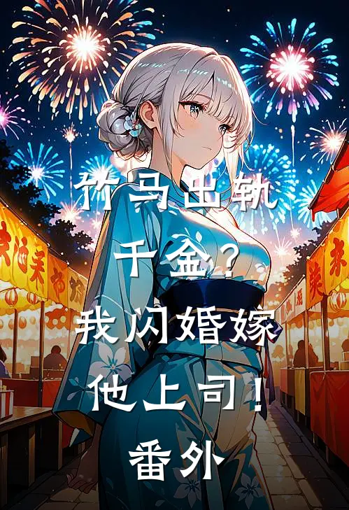 竹马出轨千金?我闪婚嫁他上司!番外