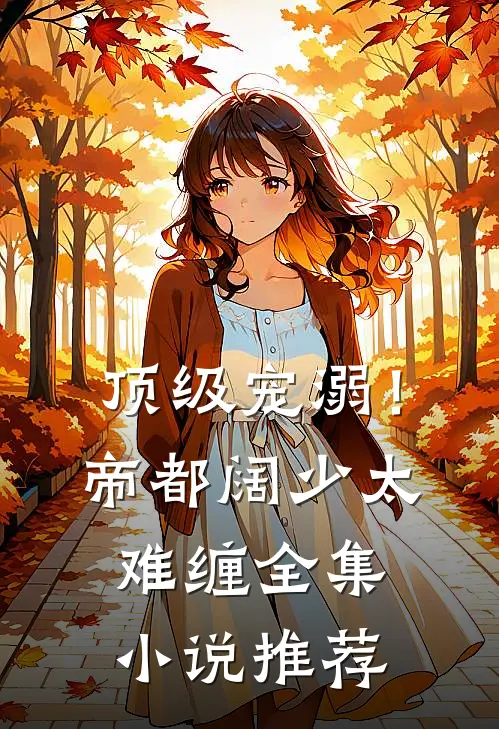 顶级宠溺!帝都阔少太难缠全集推荐免费阅读