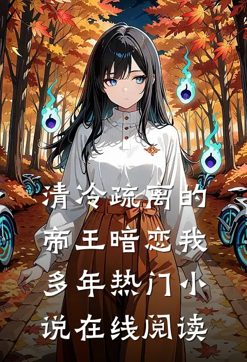 清冷疏离的帝王暗恋我多年热门在线阅读全文