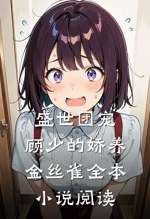 盛世团宠顾少的娇养金丝雀全本阅读