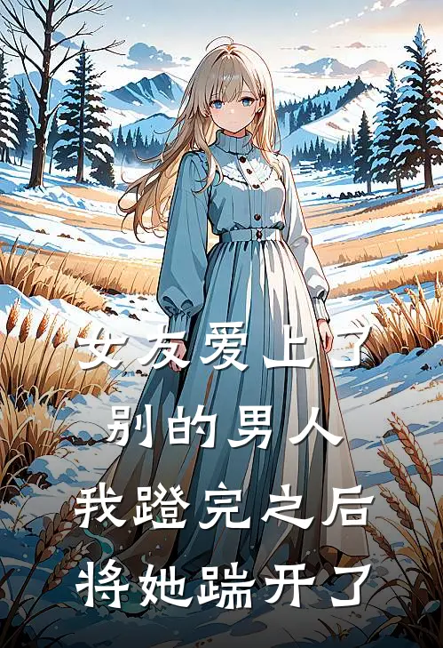 女友爱上了别的男人，我蹬完之后将她踹开了