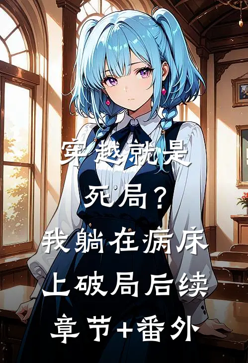 穿越就是死局？我躺在病床上破局后续章节+番外