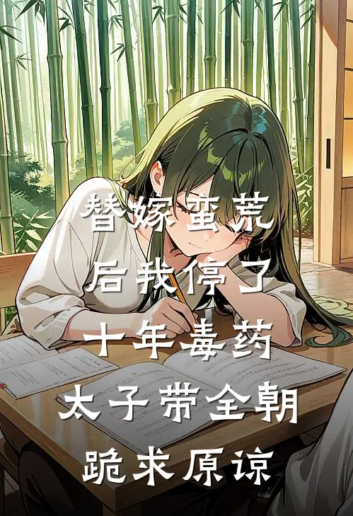 替嫁蛮荒后我停了十年毒药，太子带全朝跪求原谅