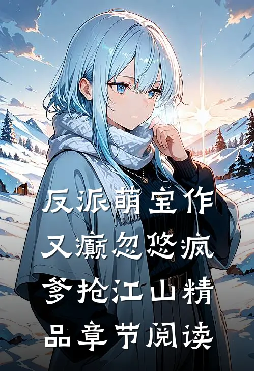 反派萌宝作又癫忽悠疯爹抢江山精品章节阅读