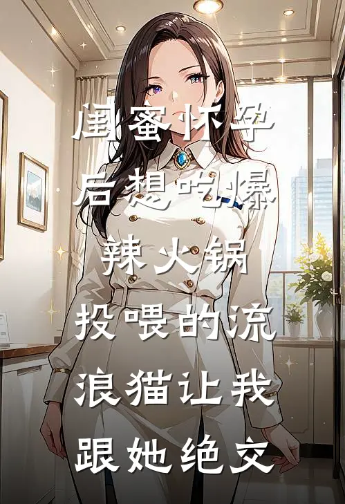 闺蜜怀孕后想吃爆辣火锅，投喂的流浪猫让我跟她绝交