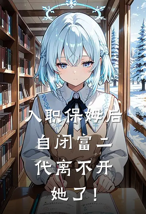 入职保姆后，自闭富二代离不开她了！